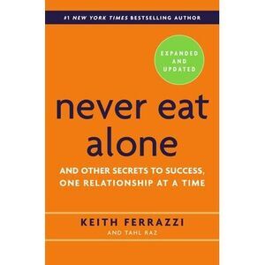 Never Eat Alone: And Other Secrets to Success, One Relationship at a Time -- Kei